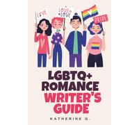 LGBTQ+ Romance Writer's Guide: A Comprehensive Craft Resource for Lesbian, Gay, Bi, Pan, Ace, Aro, Trans, and Non-Binary Representation-Centering Queer Joy and Earned Happy Ever Afters