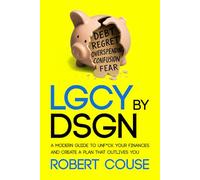 LGCY by DSGN: A MODERN GUIDE TO UNF*CK YOUR FINANCES AND CREATE A PLAN THAT OUTLIVES YOU