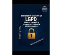 LGPD para E-commerce: Protegendo a Privacidade e Conquistando a Confiança dos Clientes Online: 11 ("Série Proteção 360: Navegando na Era da LGPD")