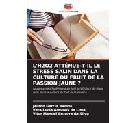 L'H2o2 Atténue-T-Il Le Stress Salin Dans La Culture Du Fruit de la Passion Jaune ?: Le peroxyde d'hydrogène en tant qu'éliciteur du stress salin dans la culture du fruit de la passion