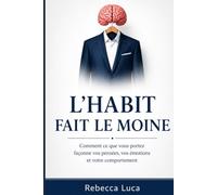 L'HABIT FAIT LE MOINE: Comment Ce Que Vous Portez Façonne Vos Pensées, Vos Emotions et Votre Comportement: Livre sur la Confiance en Soi, Développement Personnel et Reprogrammer Son Cerveau