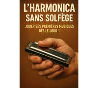 L'Harmonica Sans Solfège: Jouer Ses Premières Musiques Dès le Jour 1