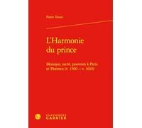 L'harmonie du prince: Musique, sacré, pouvoirs à Paris et Florence (v. 1560 - v. 1610)