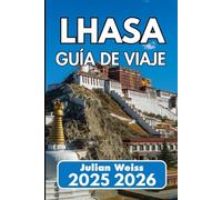 LHASA GUÍA DE VIAJE 2025 2026: Consejos claros sobre costumbres, calles y lugares sagrados