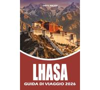 LHASA GUIDA DI VIAGGIO 2026: Esplora il Palazzo Potala, il Tempio Jokhang, la cultura tibetana, le avventure panoramiche, la pianificazione del viaggio, l'alloggio, il cibo e esperienze senza stress