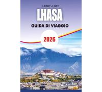 LHASA Guida di viaggio 2026: I consigli definitivi per attrazioni, alloggi e cultura