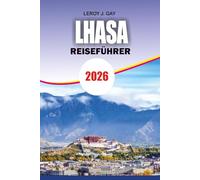 LHASA Reiseführer 2026: Die ultimativen Insider-Tipps für Attraktionen, Unterkunft und Kultur
