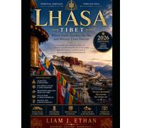LHASA,TIBET: A Complete Travel Guide To Lhasa’s Sacred Places, Rich Culture, Breathtaking Landscapes & Transformative Experiences