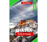 Lhassa Guide de voyage 2026: Découvrez des monastères tibétains, des paysages himalayens, des temples sacrés, la culture locale et des conseils pratiques pour votre voyage au Tibet