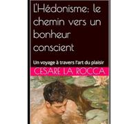 L'Hédonisme: le chemin vers un bonheur conscient: Un voyage à travers l'art du plaisir