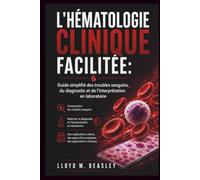 L'HÉMATOLOGIE CLINIQUE FACILITÉE: Guide simplifié des troubles sanguins, du diagnostic et de l'interprétation en laboratoire