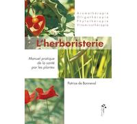 L'herboristerie: Manuel pratique de la santé par les plantes pour l'homme et l'animal, Phytothérapie, aromathérapie, oligothérapie, vitaminothérapie