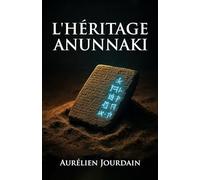 L'Héritage Anunnaki: Décrypter le code génétique de nos origines pour révéler la vérité sur nos créateurs