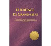 L'HÉRITAGE DE GRAND-MÈRE: Grand-mère, raconte-moi ton histoire. Le manuscrit de ta vie : à compléter, à illustrer et à raconter. (HÉRITAGE ÉTERNEL)