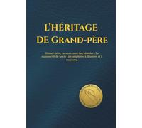 L'HÉRITAGE DE GRAND-PÈRE: Grand-père, raconte-moi ton histoire. Le manuscrit de ta vie : à compléter, à illustrer et à raconter. (HÉRITAGE ÉTERNEL)