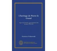 L'heritage de Pierre le Grand: regne des femmes, gouvernement des favoris, 1725-1741