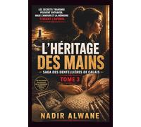L'Héritage des Mains - Les Dernières Dentellières: Les Dernières Dentellières - Tome 3 (Les Dentellières de Calais)