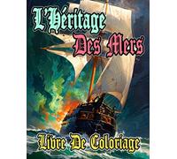 L'Héritage Des Mers Livre De Coloriage: Pages A Colorier De Navires Civils Et Militaires Anciens Et Modernes Voiliers Paquebots Galions Marine ... | Enfant Adulte Ado Senior (Les Navires)