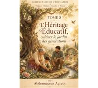 L'Héritage Éducatif: Cultiver le jardin des générations (Guides et Lois de l’Éducation : Préparer l’Enfant à Grandir et Réussir)