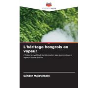 L'héritage hongrois en vapeur: L'histoire inédite de la fabrication des locomotives à vapeur à voie étroite
