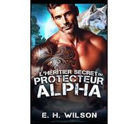 L'héritier secret du Protecteur Alpha: Une romance secrète avec un protecteur alpha et son héritier (Série Destinées des Métamorphes du Bosquet de Duskhaven)