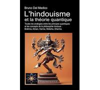 L'hindouisme et la théorie quantique. Toutes les analogies entre les principes quantiques et les concepts de la philosophie hindoue : Brahma, Atman, Karma, Moksha, Dharma