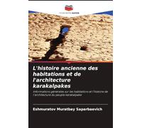 L'histoire ancienne des habitations et de l'architecture karakalpakes: Informations générales sur les habitations et l'histoire de l'architecture du peuple karakalpake