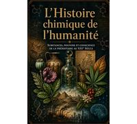 L'histoire chimique de l'humanité: Substances, pouvoir et conscience de la préhistoire au XXIe siècle