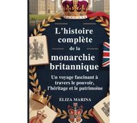 L'histoire complète de la monarchie britannique: Un voyage fascinant à travers le pouvoir, l'héritage et le patrimoine