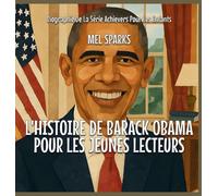 L'histoire De Barack Obama Pour Les Jeunes Lecteurs (Biographie de la Série Achievers Pour Les Enfants)