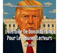 L'Histoire De Donald Trump Pour Les Jeunes Lecteurs (Biographie de la Série Achievers Pour Les Enfants)