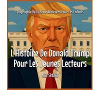 L'Histoire De Donald Trump Pour Les Jeunes Lecteurs (Biographie de la Série Achievers Pour Les Enfants)