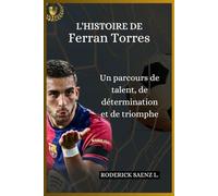 L'HISTOIRE DE Ferran Torres: Un parcours de talent, de détermination et de triomphe