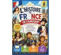 L'Histoire de France en s'amusant: Des Gaulois à nos jours : découvre les grandes périodes, les rois, les batailles et les personnages célèbres avec des BD, jeux, quiz et activités