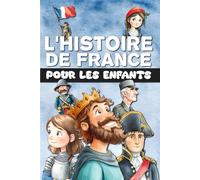 L'Histoire de France pour les enfants: De la Préhistoire à la France moderne, en passant par le Moyen Âge et la Révolution. Entièrement illustré en couleur.