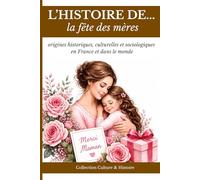 L'histoire de la fête des mères - comprendre la fête des mères: origines historiques, culturelles et sociologiques en France et dans le monde