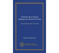 L'histoire de la France expliquee au Musée de Cluny: guide annoté par salles et par séries