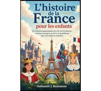 L'histoire de la France pour les enfants: Des histoires passionnantes de rois, de révolutions, de héros courageux et de la vie quotidienne dans une nation en mutation