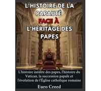 L'histoire de la papauté face à l'héritage des papes: L'histoire inédite des papes, l'histoire du Vatican, la succession papale et l'évolution de l'Église catholique romaine