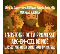 L'Histoire De La Promesse Arc-En-Ciel De Noé: L'Assistant Qui A Construit un Bateau: 6 (Livre de Super-Héros Bibliques Pour la Série Kids)