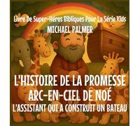 L'Histoire De La Promesse Arc-En-Ciel De Noé: L'Assistant Qui A Construit un Bateau: 6 (Livre de Super-Héros Bibliques Pour la Série Kids)