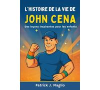 L'histoire de la vie de John Cena: Des leçons inspirantes pour les enfants: 4 (Histoires courageuses pour enfants curieux)