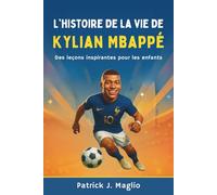 L'histoire de la vie de Kylian Mbappé: Des leçons inspirantes pour les enfants: 3 (Histoires courageuses pour enfants curieux)