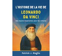 L'histoire de la vie de Leonardo da Vinci: Des leçons inspirantes pour les enfants: 8 (Histoires courageuses pour enfants curieux)