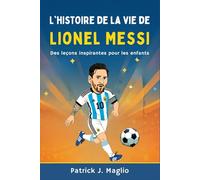 L'histoire de la vie de Lionel Messi: Des leçons inspirantes pour les enfants (Histoires courageuses pour enfants curieux)