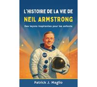 L'histoire de la vie de Neil Armstrong: Des leçons inspirantes pour les enfants (Histoires courageuses pour enfants curieux)