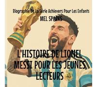 L'histoire de Lionel Messi Pour les Jeunes Lecteurs (Biographie de la Série Achievers Pour Les Enfants)