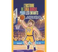 L'HISTOIRE DE LUKA DONCIC POUR LES ENFANTS: Les histoires inédites et les secrets cachés du parcours de Luka Dončić vers la gloire en NBA
