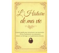 L'HISTOIRE DE MA VIE: Carnet guidé pour structurer vos souvenirs, Ecrire facilement vos mémoires, laisser un héritage à vos générations futures