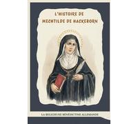 L'histoire de Mechtilde de Hackeborn: La religieuse bénédictine allemande